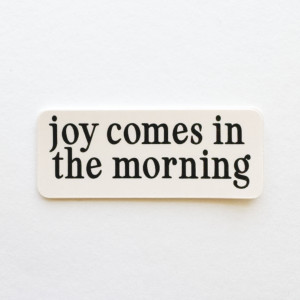 Vinyl Sticker | Joy Comes In The Morning