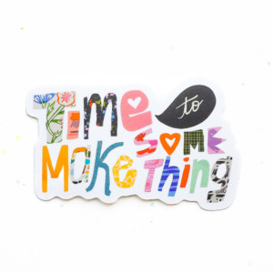 Vinyl Sticker |  Time To Make Something